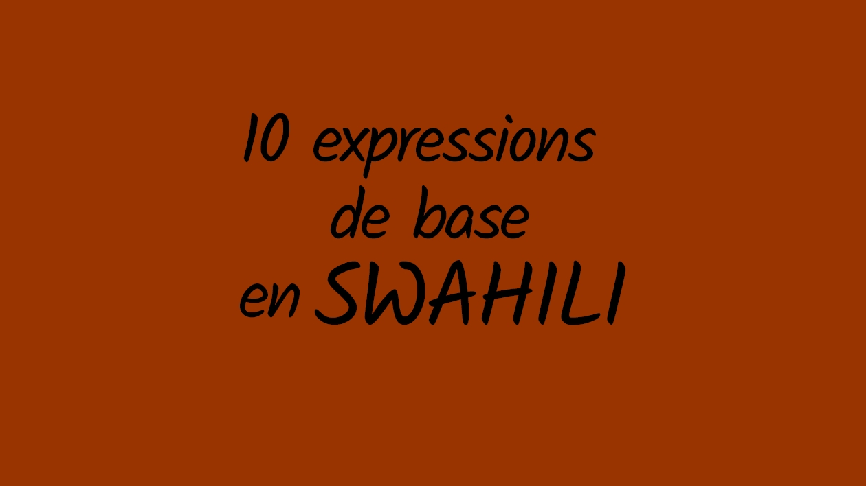 10 expressions de base en swahili à connaître absolument
