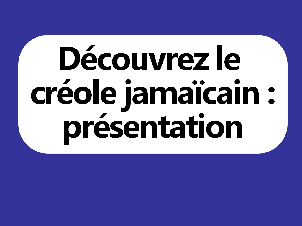 Le créole jamaïcain expliqué simplement